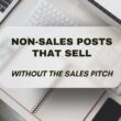 Non-Sales Posts That Sell - Without the Sales Pitch