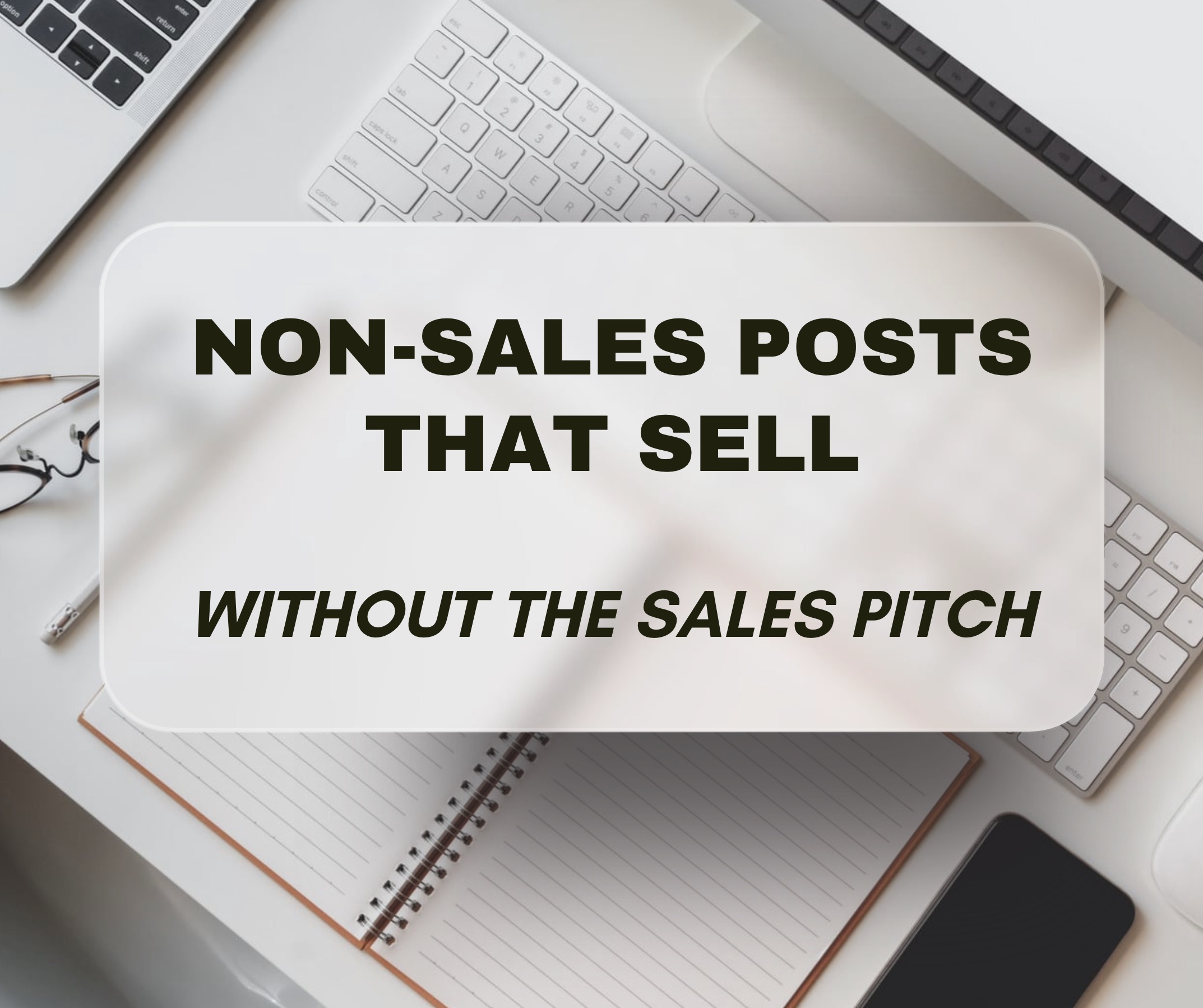Non-Sales Posts That Sell - Without the Sales Pitch